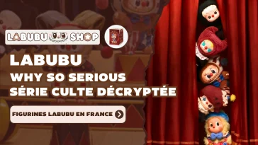Labubu WHY SO SERIOUS – Série Culte Décryptée & Figurines Labubu en France